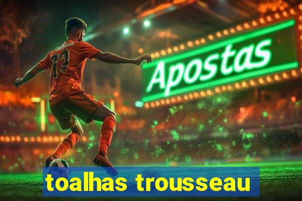 toalhas trousseau